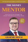 The Money Mentor: How to Pay Off Your Mortgage in as Little as 7 Years Without Becoming a Hermit
