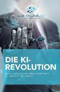 Die KI-Revolution: Warum Unternehmen ohne KI keine Zukunft haben. Ein Leitfaden f?r F?hrungskr?fte.