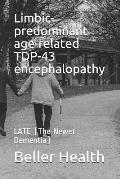 Limbic-predominant age-related TDP-43 encephalopathy: LATE (The Newest Dementia)