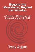 Beyond the Mountains, Beyond the Woods...: A Survey of Modern Jazz in Eastern Europe, 1956-89