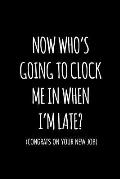 Now who's going to clock me in when I'm late congrats on your new job: Funny gift for coworker / colleague that is leaving for a new job. Show them ho