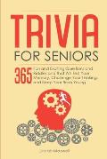 Trivia for Seniors: 365 Fun and Exciting Questions and Riddles and That Will Test Your Memory, Challenge Your Thinking, And Keep Your Brai