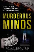 Murderous Minds Volume 5: Stories of Real Life Murderers That Escaped the Headlines