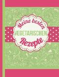Meine besten vegetarischen Rezepte: Das personalisierte Rezeptbuch zum Selberschreiben f?r 120 Lieblingsrezepte mit Inhaltsverzeichnis uvm. f?r Vegeta