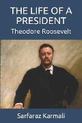 The Life of a President: Theodore Roosevelt
