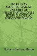 Tipolog?as Arquitect?nicas: Una Serie de Problematizaciones Seg?n El Modelo Por Competencias