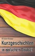 Kurzgeschichten in einfachem Deutsch: Kurze Geschichten, um die Deutsche Sprache zu erlernen