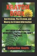 Kratom Book: Bali Kratom, Thai Kratom, and Maeng da Kratom Information; Kratom for Opioid Addiction Withdrawal and Pain Relief and