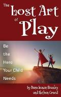 The Lost Art of Play: Be the Hero Your Child Needs