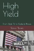 High Yield: From Wall St. to Federal Prison