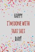 Happy i'm done with that shit day: Funny retirement gift for coworker / colleague that is going to retire to enjoy pension and happy life