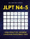 JLPT N4-5 Kanji Practice Japanese Language Proficiency Test: Practice Full Kanji vocabulary you need to remember for Official Exams JLPT Level N4, N5.