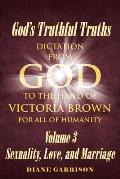 God's Truthful Truths: Dictation from God to the hand of VICTORIA BROWN for ALL of humanity