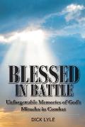Blessed in Battle: Unforgettable Memories of God's Miracles in Combat