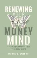 Renewing Your Money Mind: How to Go from Common Cents to Kingdom Wealth