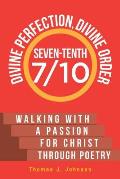 Seven-Tenth Divine Perfection, Divine Order: Walking with a Passion for Christ Through Poetry