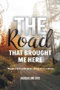 The Road That Brought Me Here: My Journey to Redemption, Deliverance, and Love