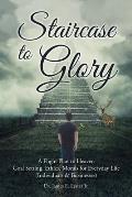 Staircase to Glory: A Flight Plan to Heaven: Goal Setting, Ethics, Morals for Everyday Life (Individuals and Businesses)