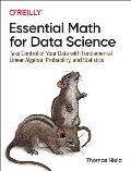 Essential Math for Data Science: Take Control of Your Data with Fundamental Linear Algebra, Probability, and Statistics