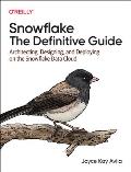 Snowflake The Definitive Guide Architecting Designing & Deploying on the Snowflake Data Cloud