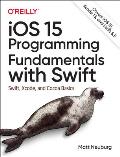 IOS 15 Programming Fundamentals with Swift: Swift, Xcode, and Cocoa Basics