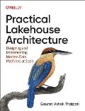 Practical Lakehouse Architecture: Designing and Implementing Modern Data Platforms at Scale