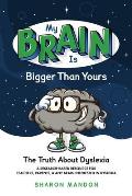 My Brain Is Bigger Than Yours: The Truth about Dyslexia