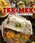 The Tex Mex Cookbook: 50 Delicious Tex Mex Recipes for Authentic Tex Mex Cooking (2nd Edition)