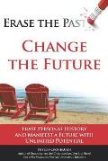 Erase the Past - Change the Future: Erase Personal History and Manifest a Future with Unlimited Potential