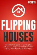 Flipping Houses: The Millennials guide to quitting your job and learning the secrets the real estate industry don't want you to know ab