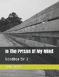 In The Prison Of My Mind: Goodbye Sir 2