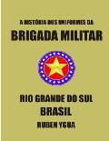 A Hist?ria DOS Uniformes Da Brigada Militar: Rio Grande Do Sul