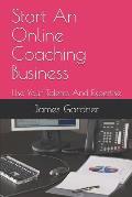 Start An Online Coaching Business: Use Your Talents And Expertise