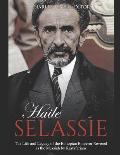 Haile Selassie: The Life and Legacy of the Ethiopian Emperor Revered as the Messiah by Rastafarians