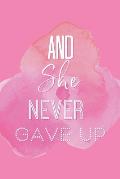 And She Never Gave Up: A Notebook for the Girl Who is Just Not Going to Quit in Pursuit of Her Dreams