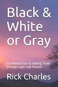 Black & White or Gray: An introduction to finding Truth through Logic and Reason