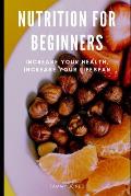Nutrition For Beginners: Increase Your Health, Increase your Lifespan