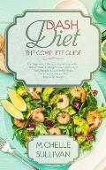 DASH Diet The Complete Guide: For Beginners, It Reduces Hypertension And Blood Pressure, Weight Loss, Healthy And Tasty Recipes, Low-Calorie Meals,