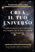 Crea il tuo UNIVERSO: Trasforma la tua vita e realizza i tuoi desideri con il magico potere della tua mente
