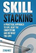 Skill Stacking: A Practical Approach to Life, Beat the Competition and Do What You Love