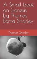 A Small book on Genesis by Thomas Roma Sharlev