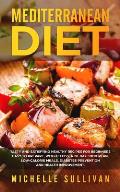 Mediterranean Diet: Tasty And Satisfying Healthy Recipes For Beginners Easy To Prepare, Weight Loss, A 28-Day Food Plan, Low-Calorie Meals