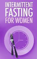 Intermittent Fasting for Women: Simple guide for Beginners - Weight Loss, Burn Fat and start a new Lifestyle now