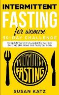 Intermittent Fasting for Women 30-Day Challenge: Complete Weight Loss Guide for Women: Burn Fat, Slim Down, and Heal Your Body