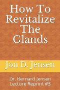 How To Revitalize The Glands: Dr. Bernard Jensen Lecture Reprint #3