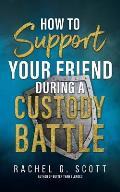 How to Support your Friend During a Custody Battle