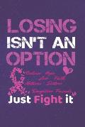 Losing Isn't An Option Believe Love Hope Faith Mothers Daughters Sisters Friends Just Fight it