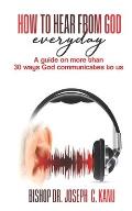 How to Hear From God Everyday: A Guide on more than 30 Ways God communicates to us