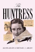 Huntress The Adventures Escapades & Triumphs of Alicia Patterson Aviatrix Sportwoman Journalist Publisher