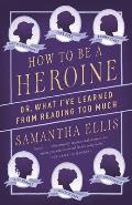 How to Be a Heroine Or What Ive Learned from Reading Too Much